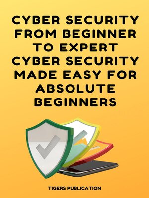 cover image of Cyber Security From Beginner to Expert Cyber Security Made Easy For Absolute Beginners